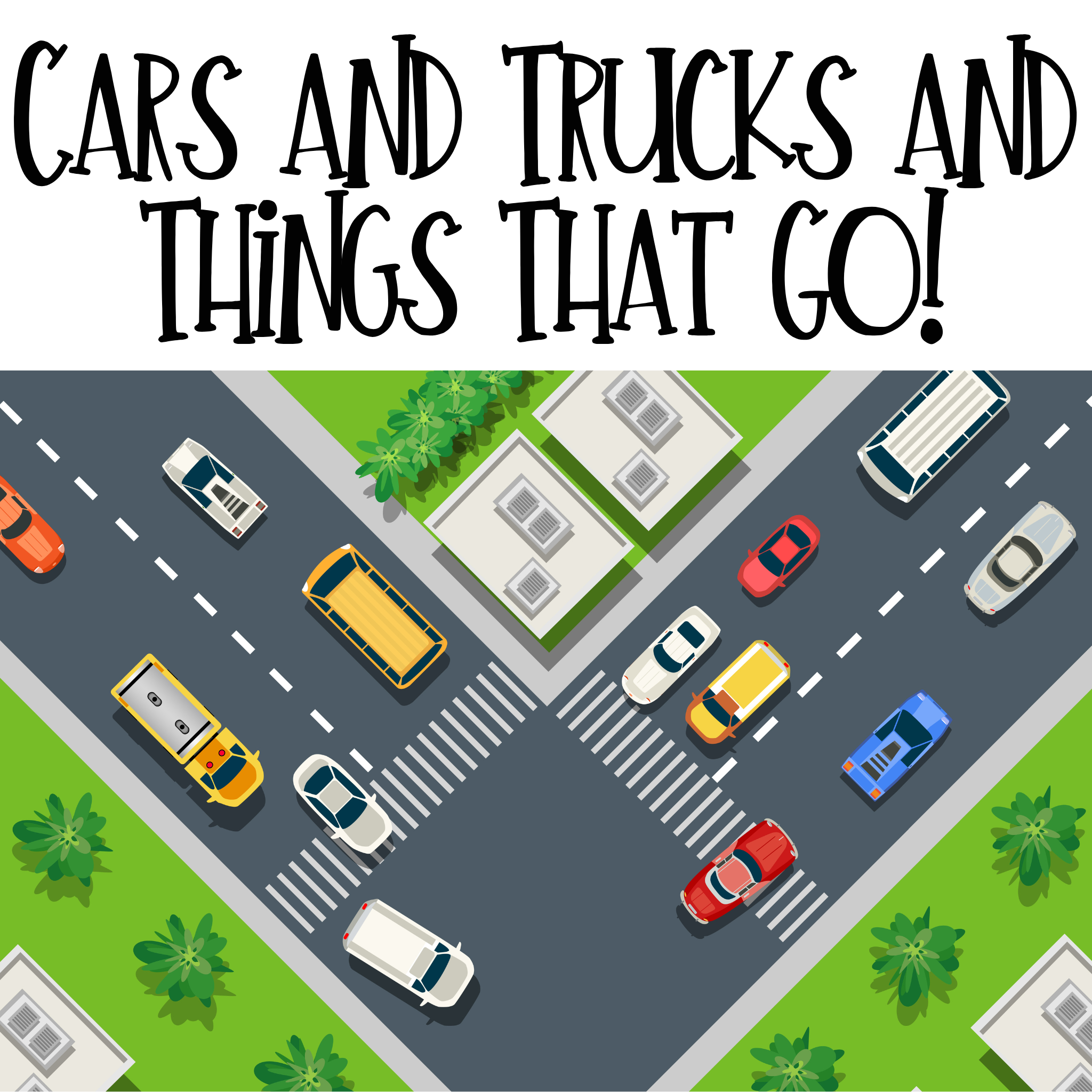 Cars and Trucks and Things That GO!!